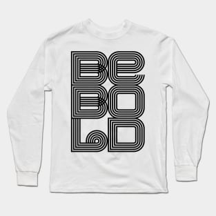 BE BOLD Long Sleeve T-Shirt